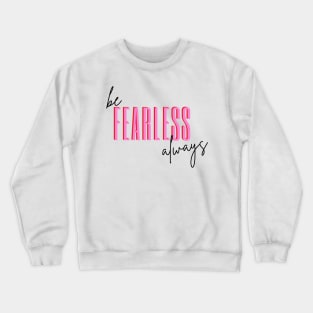 Be Fearless Always Crewneck Sweatshirt